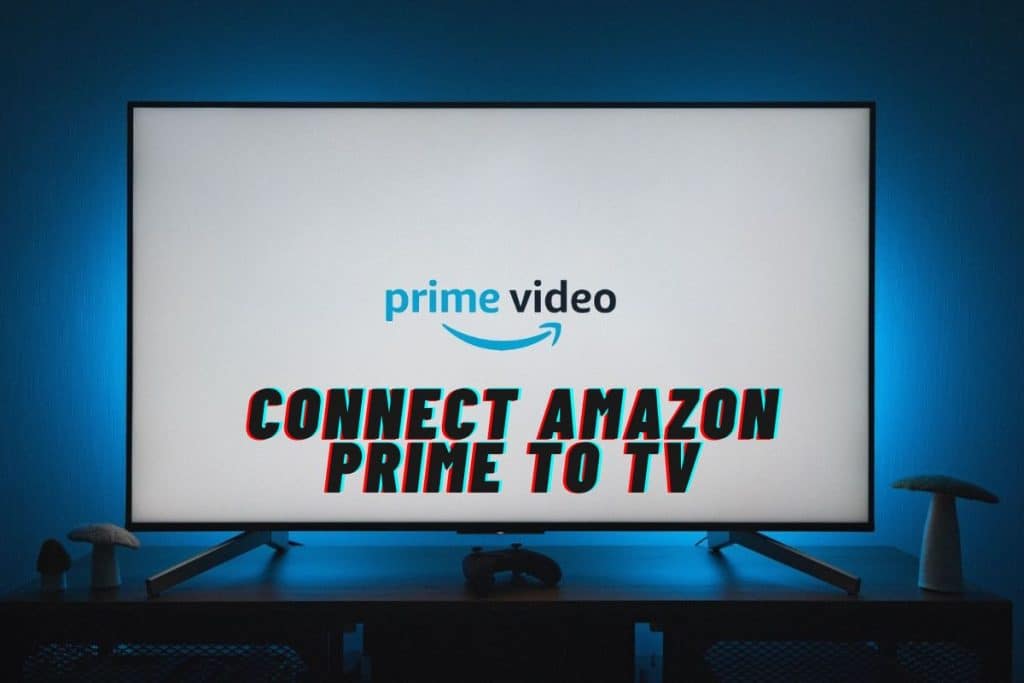 How to Connect Amazon Prime to TV Cast Video to TV